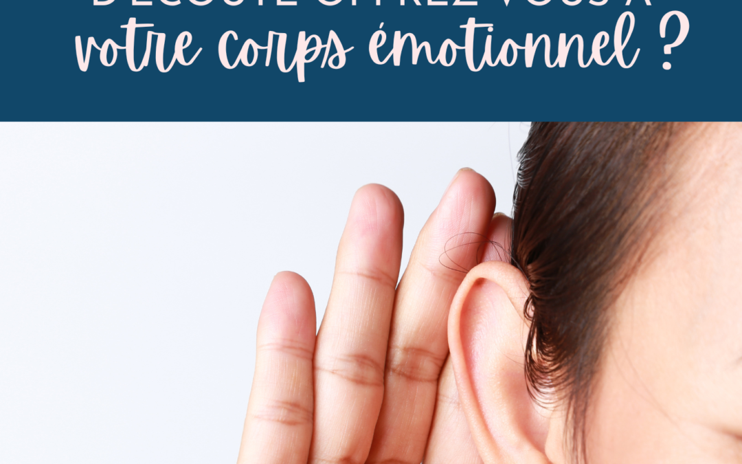 Quelle qualité d’écoute offrez-vous à votre corps émotionnel ?