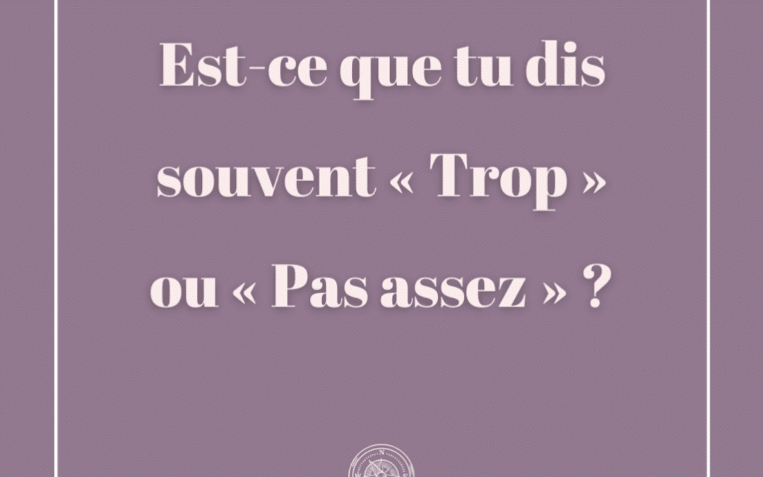 Est-ce que tu dis souvent trop ou pas assez ?